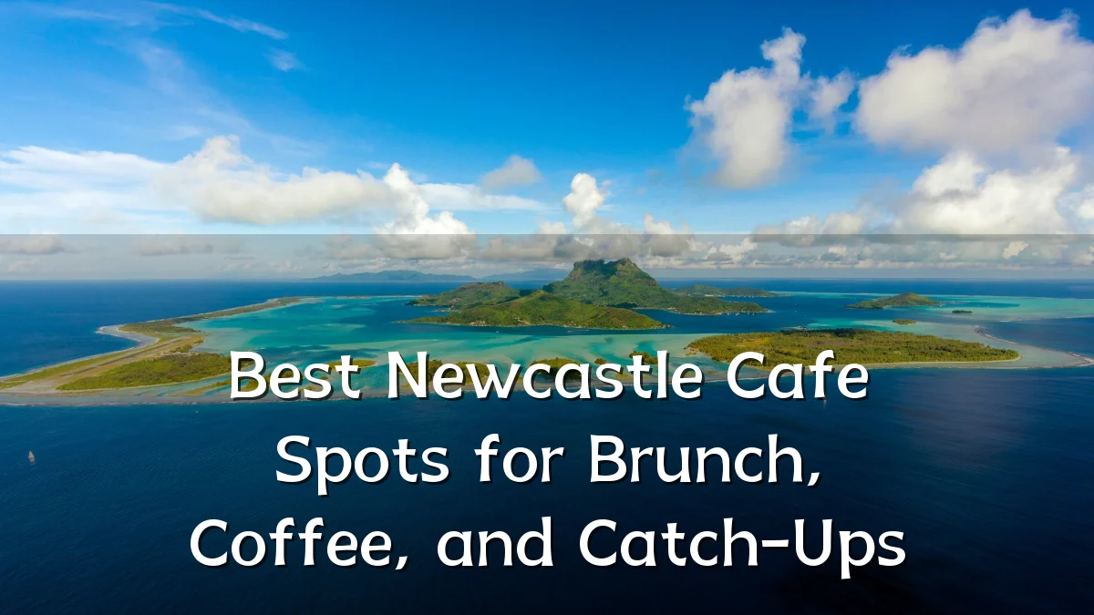 Best Newcastle Cafe Spots for Brunch, Coffee, and Catch-Ups