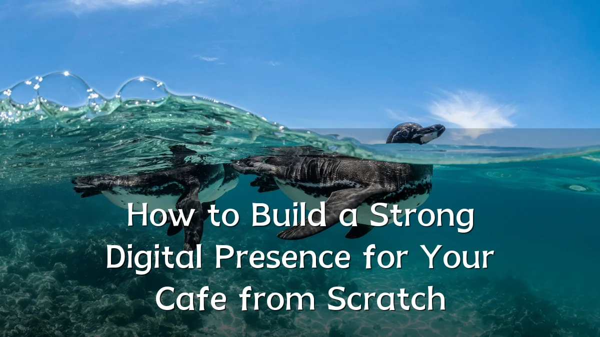 How to Build a Strong Digital Presence for Your Cafe from Scratch