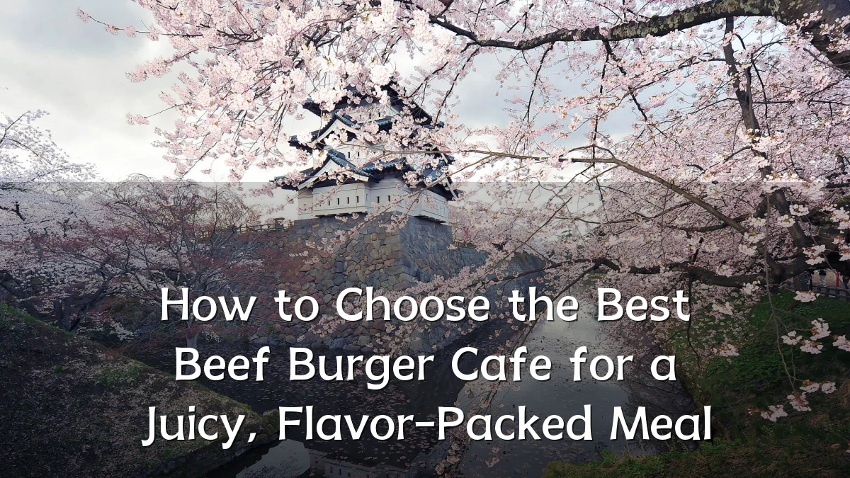 How to Choose the Best Beef Burger Cafe for a Juicy, Flavor-Packed Meal
