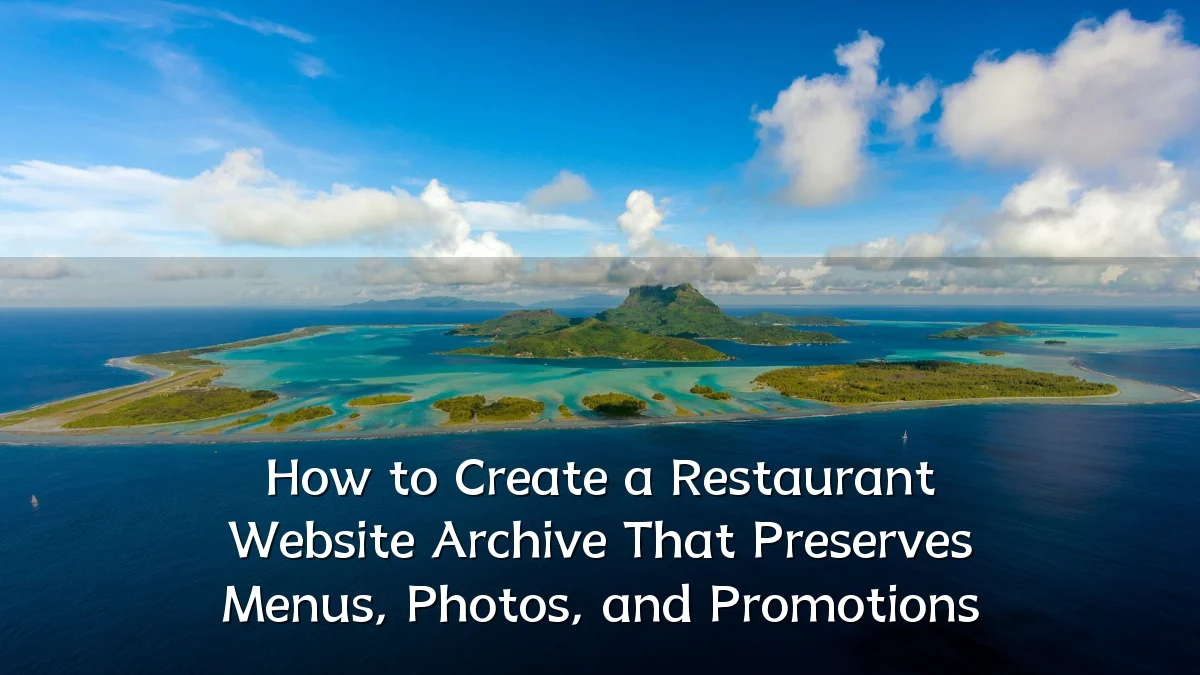 How to Create a Restaurant Website Archive That Preserves Menus, Photos, and Promotions