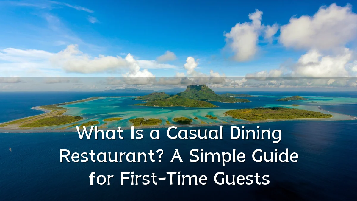 What Is a Casual Dining Restaurant? A Simple Guide for First-Time Guests