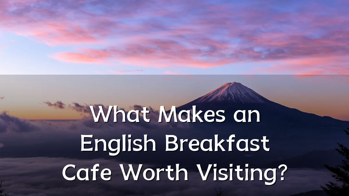 What Makes an English Breakfast Cafe Worth Visiting?